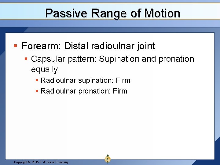 Passive Range of Motion § Forearm: Distal radioulnar joint § Capsular pattern: Supination and
