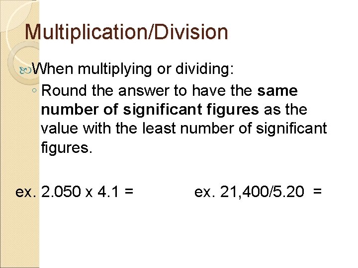 Multiplication/Division When multiplying or dividing: ◦ Round the answer to have the same number