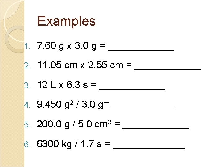 Examples 1. 7. 60 g x 3. 0 g = ______ 2. 11. 05