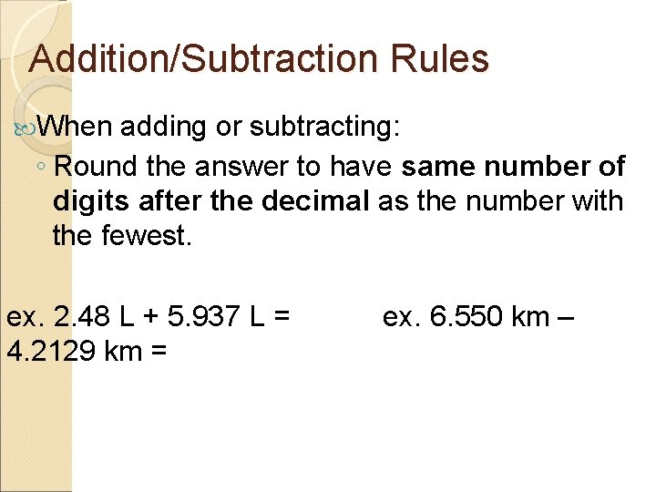 Addition/Subtraction Rules When adding or subtracting: ◦ Round the answer to have same number