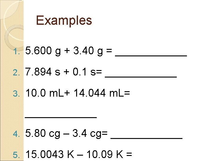 Examples 1. 5. 600 g + 3. 40 g = ______ 2. 7. 894