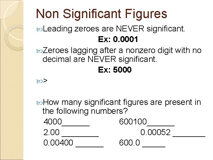 Non Significant Figures Leading zeroes are NEVER significant. Ex: 0. 0001 Zeroes lagging after