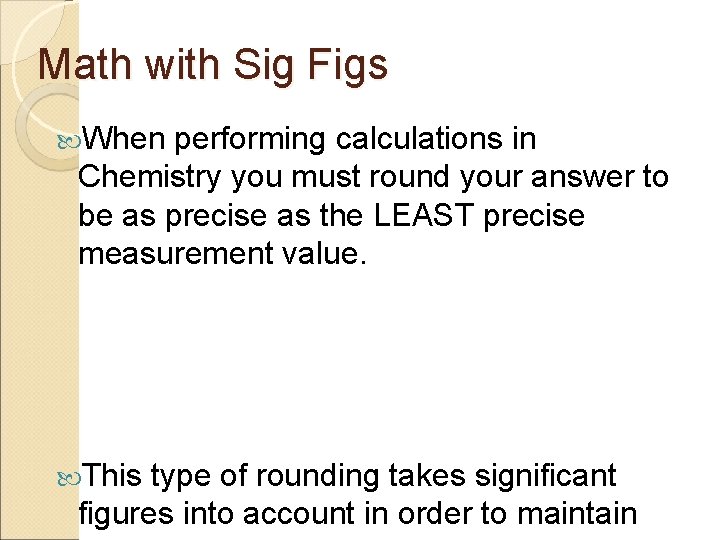 Math with Sig Figs When performing calculations in Chemistry you must round your answer
