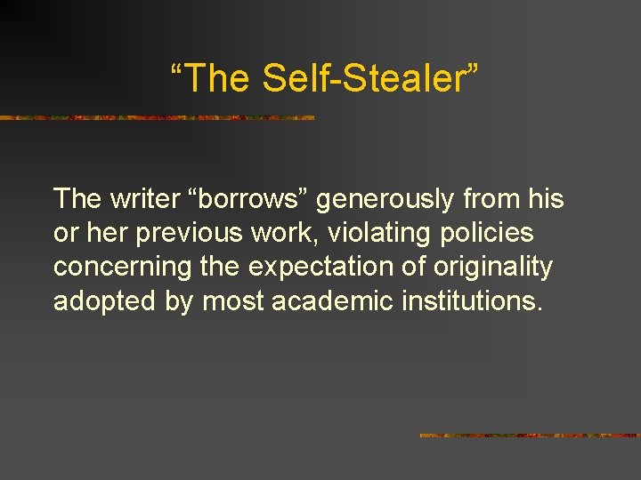“The Self-Stealer” The writer “borrows” generously from his or her previous work, violating policies