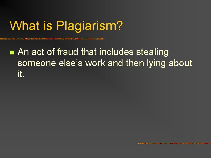What is Plagiarism? n An act of fraud that includes stealing someone else’s work