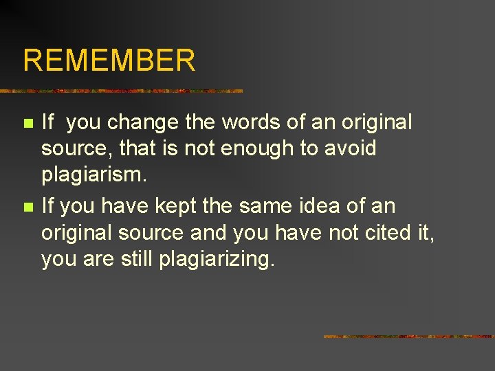 REMEMBER n n If you change the words of an original source, that is