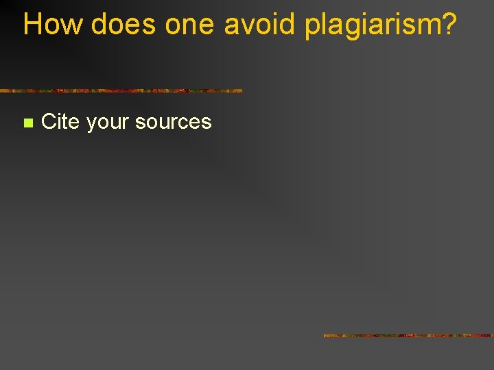 How does one avoid plagiarism? n Cite your sources 
