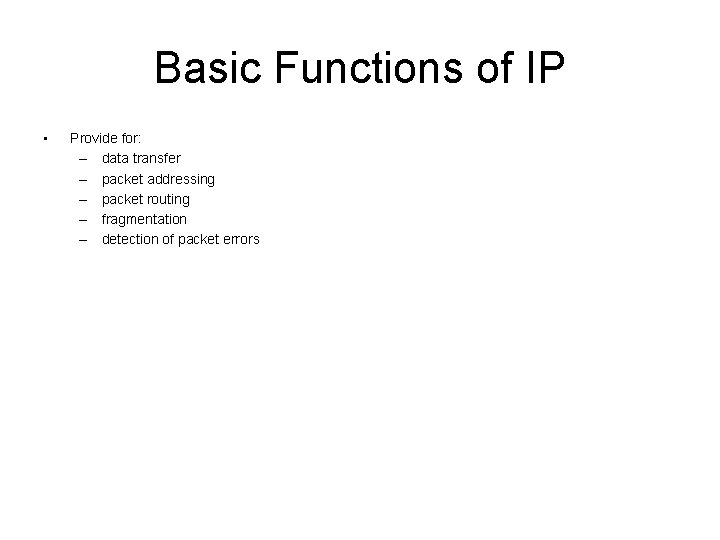 Basic Functions of IP • Provide for: – data transfer – packet addressing –
