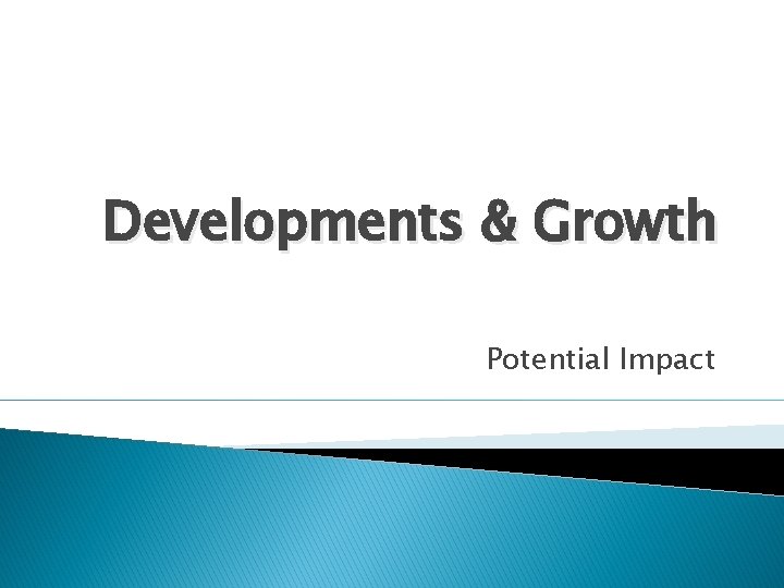 Developments & Growth Potential Impact 
