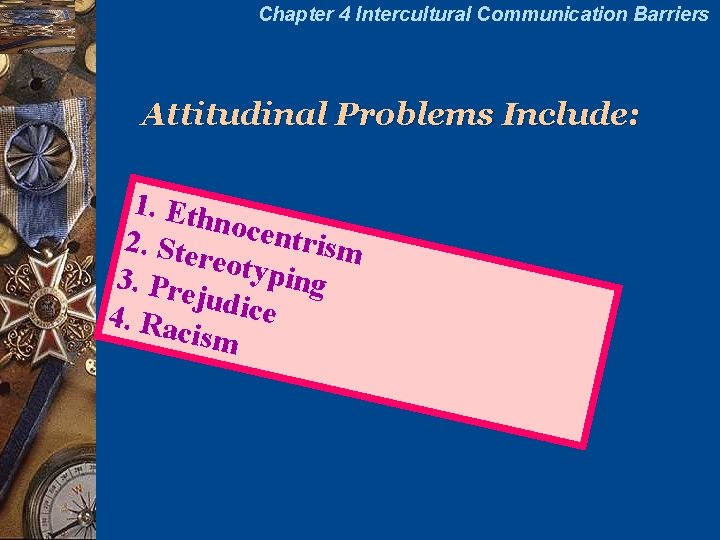 Chapter 4 Intercultural Communication Barriers Attitudinal Problems Include: 1. Eth nocen trism 2. Ste