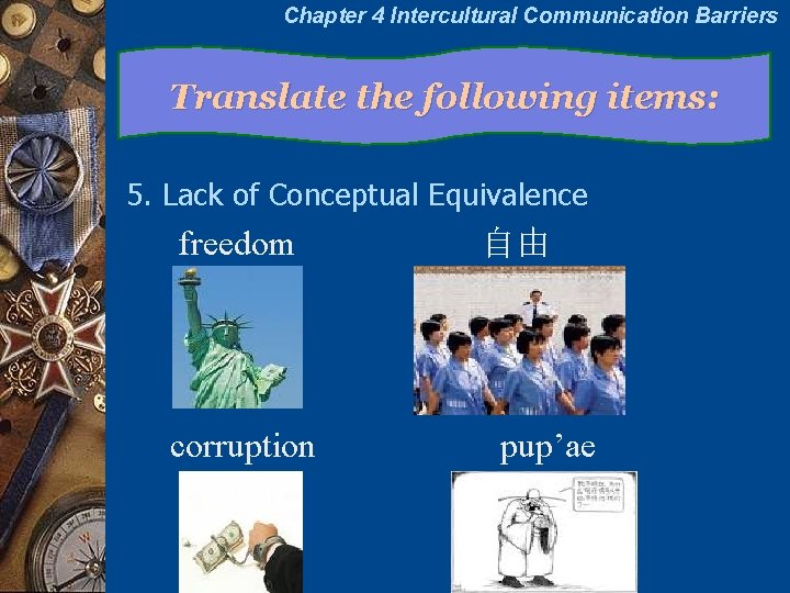 Chapter 4 Intercultural Communication Barriers Translate the following items: 5. Lack of Conceptual Equivalence