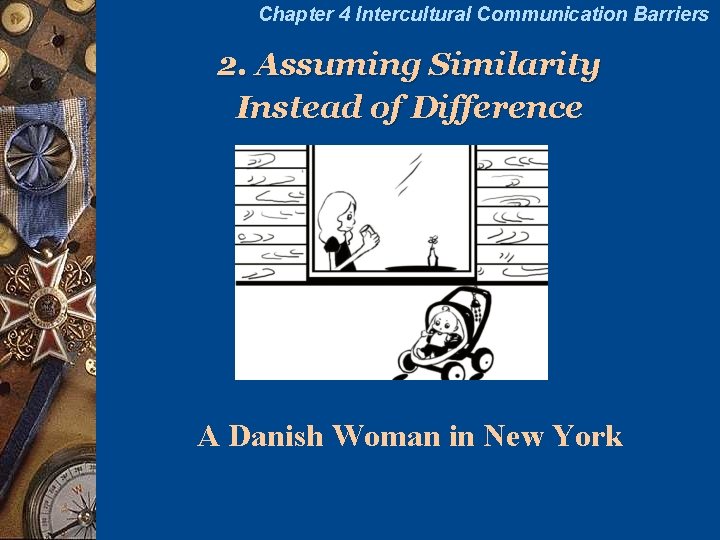 Chapter 4 Intercultural Communication Barriers 2. Assuming Similarity Instead of Difference A Danish Woman