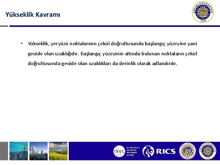 Yükseklik Kavramı • Yükseklik, yeryüzü noktalarının çekül doğrultusunda başlangıç yüzeyine yani geoide olan uzaklığıdır.