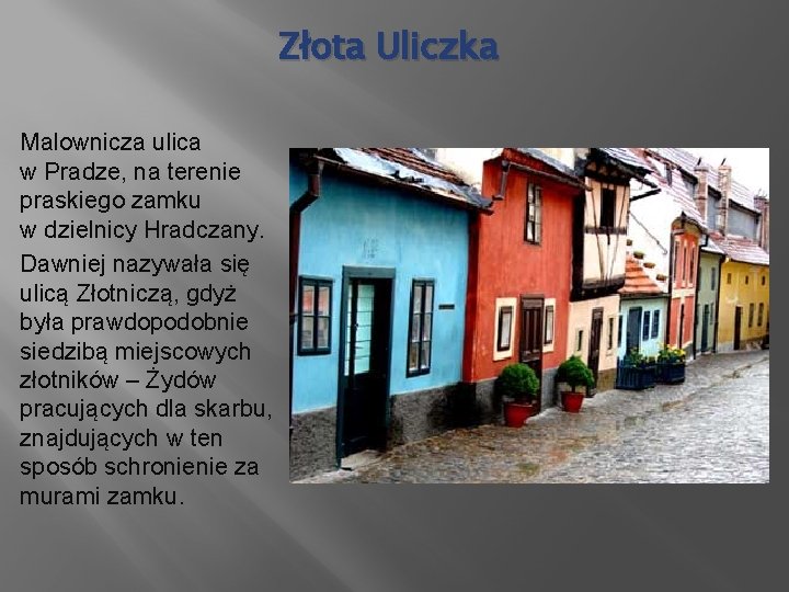 Złota Uliczka Malownicza ulica w Pradze, na terenie praskiego zamku w dzielnicy Hradczany. Dawniej