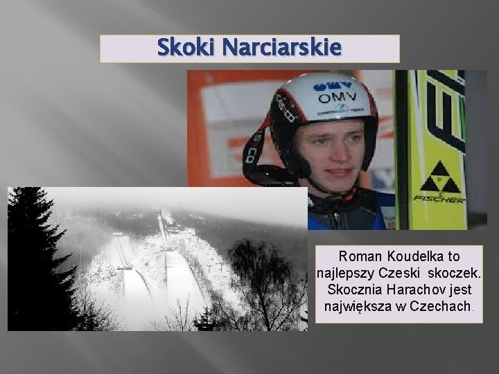 Skoki Narciarskie Roman Koudelka to najlepszy Czeski skoczek. Skocznia Harachov jest największa w Czechach.