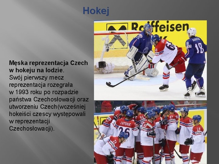 Hokej Męska reprezentacja Czech w hokeju na lodzie. Swój pierwszy mecz reprezentacja rozegrała w