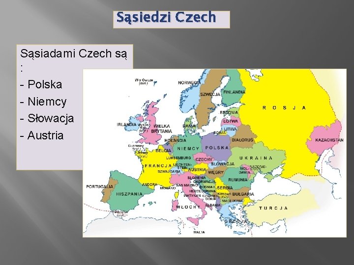 Sąsiedzi Czech Sąsiadami Czech są : - Polska - Niemcy - Słowacja - Austria