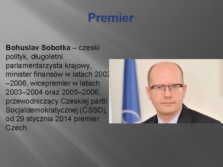 Premier Bohuslav Sobotka – czeski polityk, długoletni parlamentarzysta krajowy, minister finansów w latach 2002
