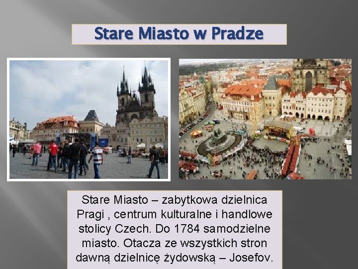 Stare Miasto w Pradze Stare Miasto – zabytkowa dzielnica Pragi , centrum kulturalne i