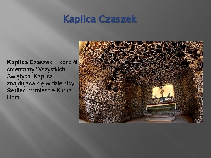Kaplica Czaszek - kościół cmentarny Wszystkich Świętych. Kaplica znajdująca się w dzielnicy Sedlec, w