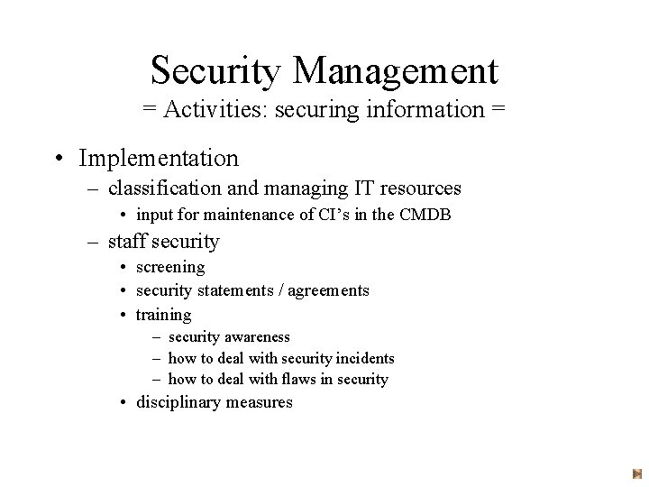 Security Management = Activities: securing information = • Implementation – classification and managing IT