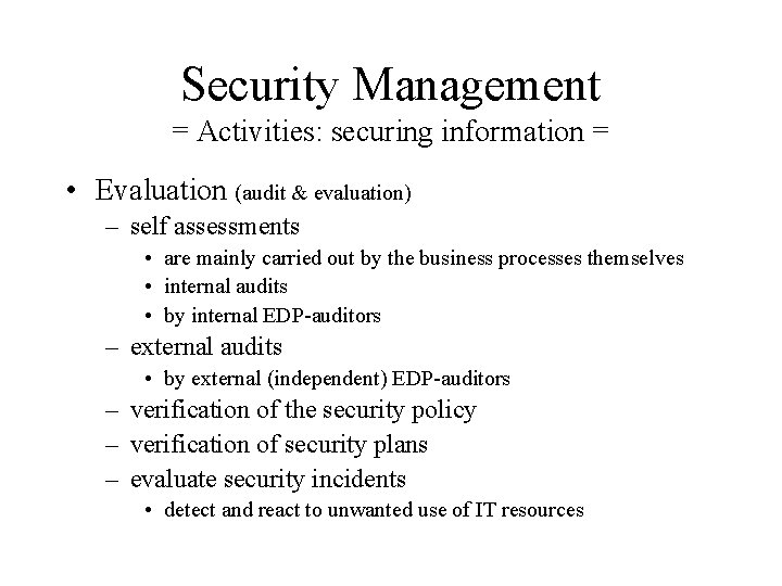 Security Management = Activities: securing information = • Evaluation (audit & evaluation) – self