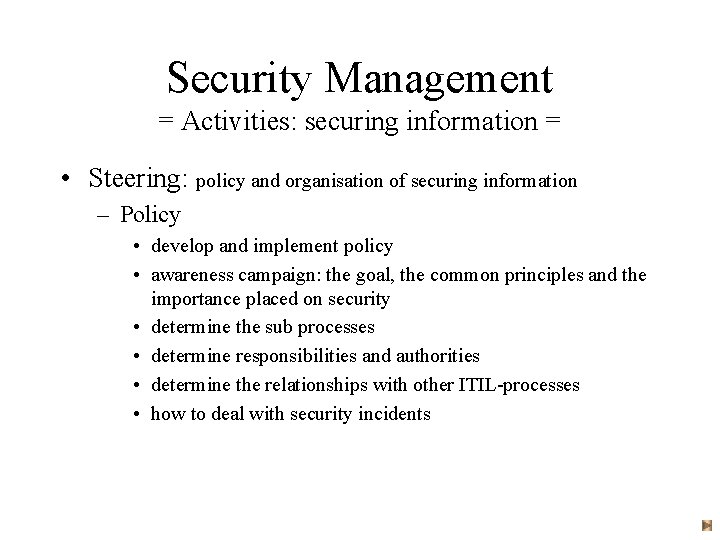 Security Management = Activities: securing information = • Steering: policy and organisation of securing