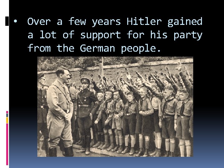  • Over a few years Hitler gained a lot of support for his