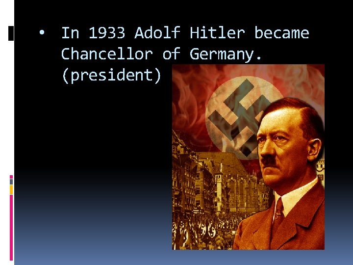  • In 1933 Adolf Hitler became Chancellor of Germany. (president) 