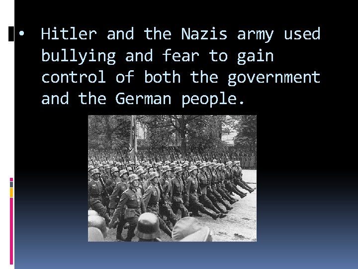  • Hitler and the Nazis army used bullying and fear to gain control