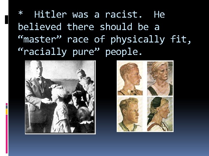 * Hitler was a racist. He believed there should be a “master” race of