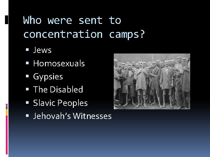 Who were sent to concentration camps? Jews Homosexuals Gypsies The Disabled Slavic Peoples Jehovah’s