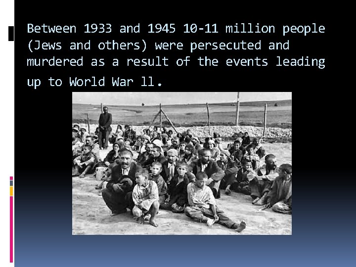 Between 1933 and 1945 10 -11 million people (Jews and others) were persecuted and