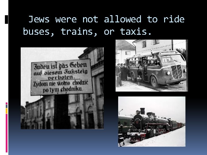 Jews were not allowed to ride buses, trains, or taxis. 