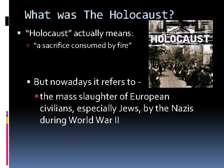 What was The Holocaust? “Holocaust” actually means: “a sacrifice consumed by fire” But nowadays