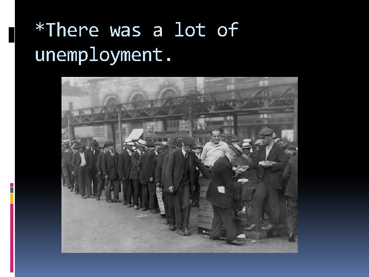 *There was a lot of unemployment. 