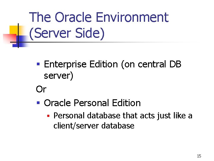 The Oracle Environment (Server Side) § Enterprise Edition (on central DB server) Or §