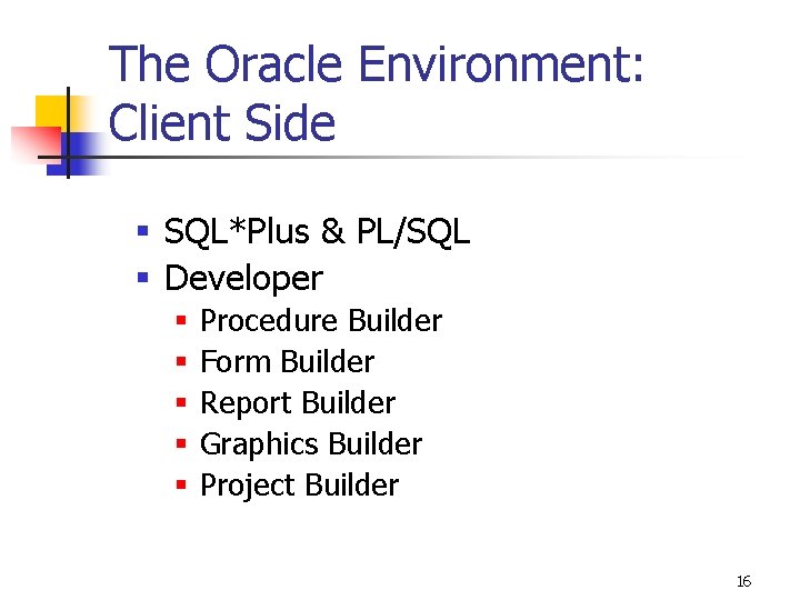 The Oracle Environment: Client Side § SQL*Plus & PL/SQL § Developer § § §