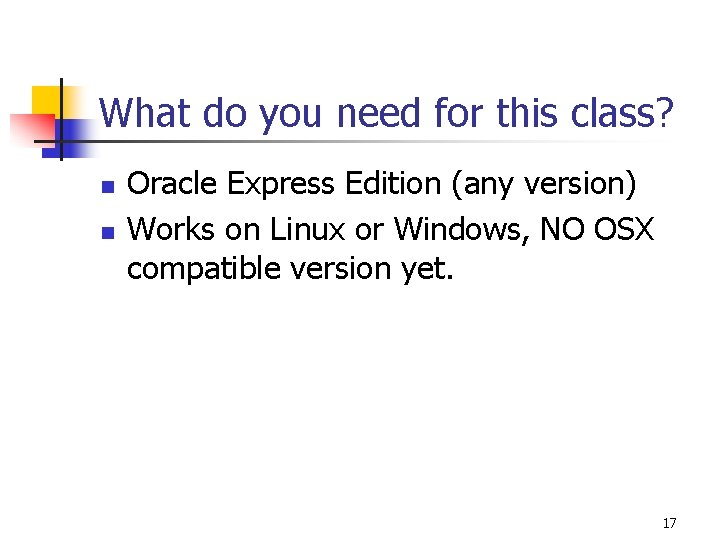 What do you need for this class? n n Oracle Express Edition (any version)
