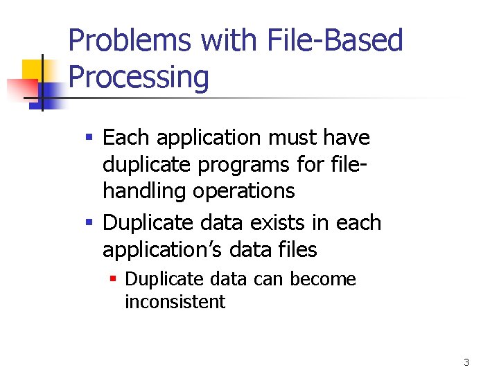 Problems with File-Based Processing § Each application must have duplicate programs for filehandling operations