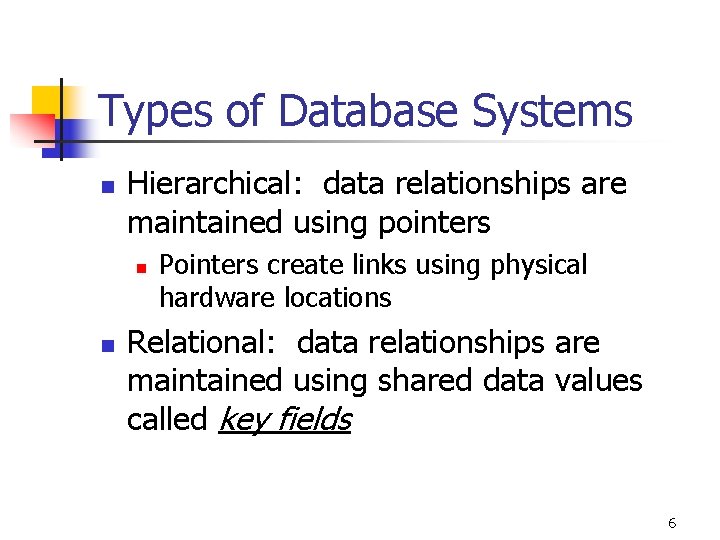 Types of Database Systems n Hierarchical: data relationships are maintained using pointers n n