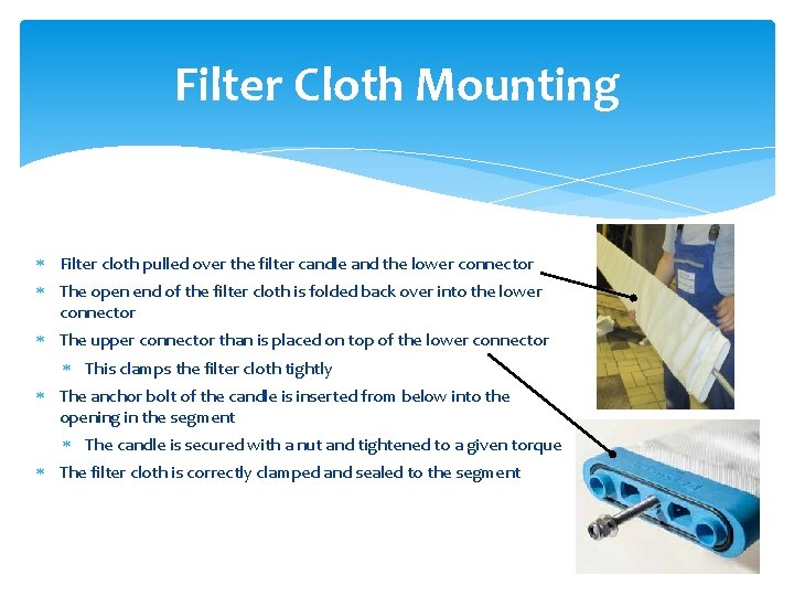Filter Cloth Mounting Filter cloth pulled over the filter candle and the lower connector