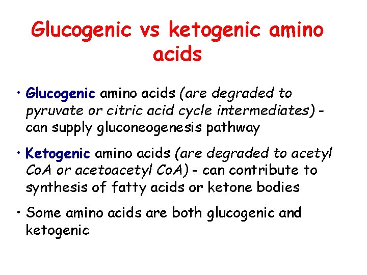 Glucogenic vs ketogenic amino acids • Glucogenic amino acids (are degraded to pyruvate or