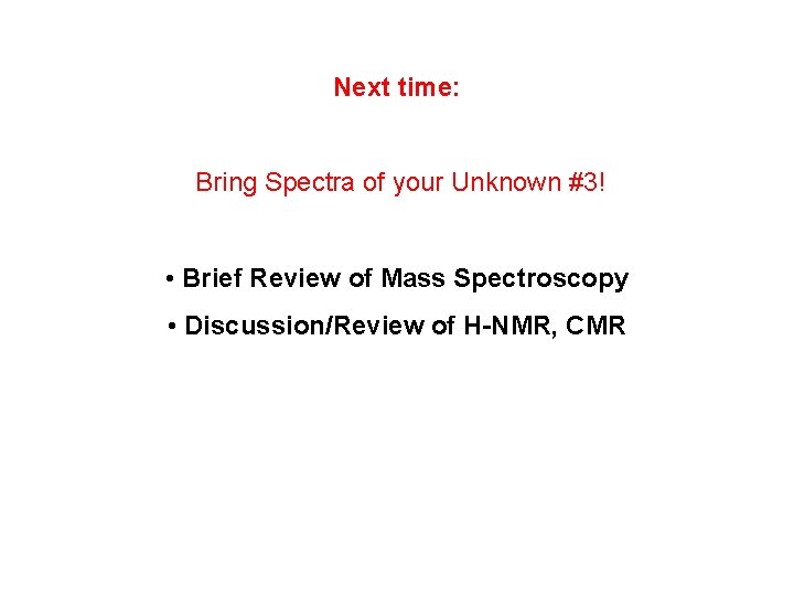 Next time: Bring Spectra of your Unknown #3! • Brief Review of Mass Spectroscopy