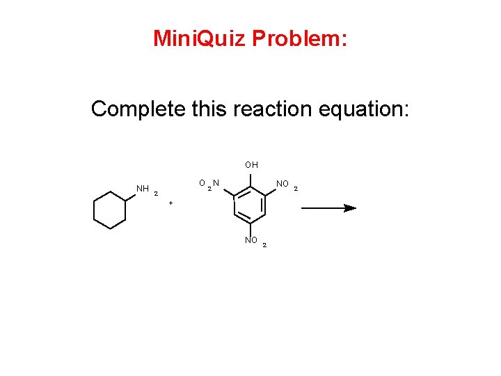 Mini. Quiz Problem: Complete this reaction equation: OH NH O N NO 2 2