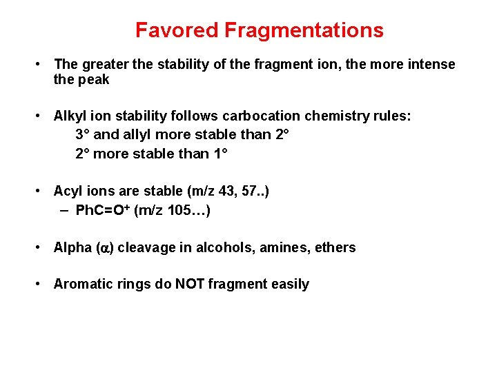Favored Fragmentations • The greater the stability of the fragment ion, the more intense