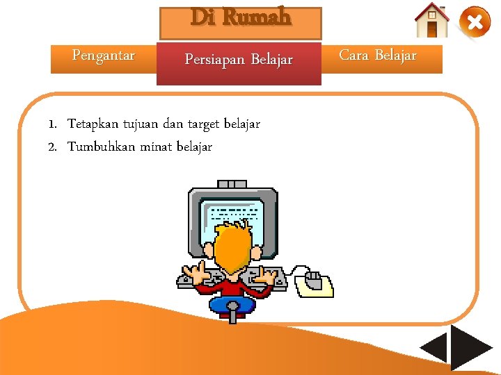 Pengantar Di Rumah Persiapan Belajar 1. Tetapkan tujuan dan target belajar 2. Tumbuhkan minat