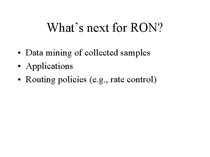 What’s next for RON? • Data mining of collected samples • Applications • Routing