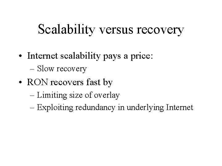 Scalability versus recovery • Internet scalability pays a price: – Slow recovery • RON
