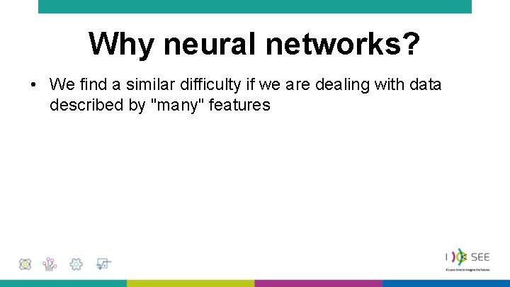 Why neural networks? • We find a similar difficulty if we are dealing with